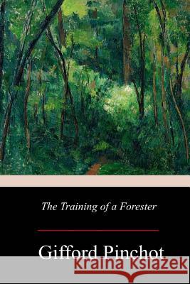 The Training of a Forester Gifford Pinchot 9781977729514 Createspace Independent Publishing Platform - książka