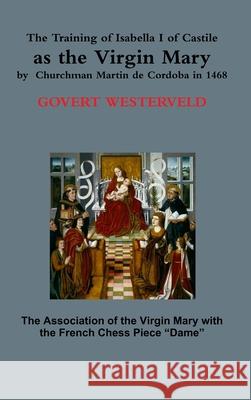 The Training of Isabella I of Castile as the Virgin Mary by Churchman Martin De Cordoba in 1468 Govert Westerveld 9781326403645 Lulu.com - książka