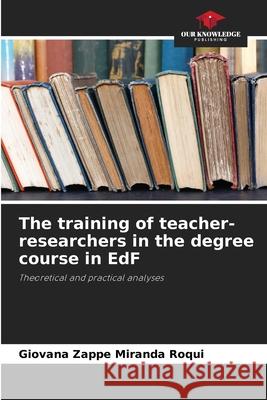 The training of teacher-researchers in the degree course in EdF Zappe Miranda Roqui, Giovana 9786208785833 Our Knowledge Publishing - książka