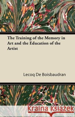 The Training of the Memory in Art and the Education of the Artist Lecoq De Boisbaudran 9781447403562 Read Books - książka