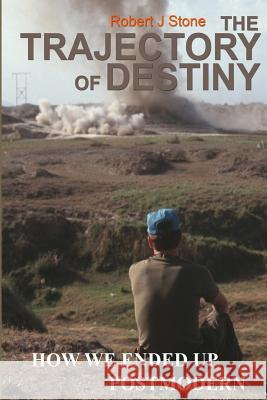 The Trajectory of Destiny: How We Ended Up Postmodern Robert J. Stone 9781503018761 Createspace - książka