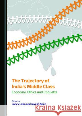 The Trajectory of India's Middle Class: Economy, Ethics and Etiquette Lancy Lobo Jayesh Shah Lancy Lobo 9781443872430 Cambridge Scholars Publishing - książka