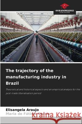 The trajectory of the manufacturing industry in Brazil Araujo, Elisangela, Fátima Garcia, Maria de 9786209086458 Our Knowledge Publishing - książka