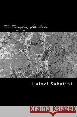 The Trampling of the Lilies Rafael Sabatini 9781975890346 Createspace Independent Publishing Platform - książka