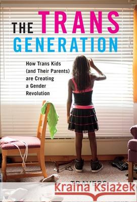 The Trans Generation: How Trans Kids (and Their Parents) Are Creating a Gender Revolution Ann Travers 9781479885794 New York University Press - książka