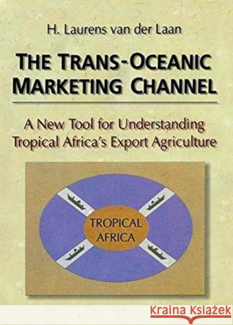 The Trans-Oceanic Marketing Channel: A New Tool for Understanding Tropical Africa's Export Agriculture Erdener Kaynak 9781138990142 Taylor and Francis - książka