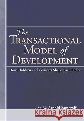 The Transactional Model of Development : How Children and Contexts Shape Each Other Arnold J. Sameroff 9781433804670 American Psychological Association (APA) - książka