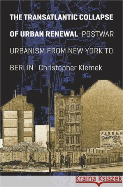 The Transatlantic Collapse of Urban Renewal: Postwar Urbanism from New York to Berlin Klemek, Christopher 9780226441740 University of Chicago Press - książka