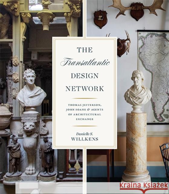 The Transatlantic Design Network: Thomas Jefferson, John Soane, and Agents of Architectural Exchange Danielle S. Willkens 9780813951546 University of Virginia Press - książka