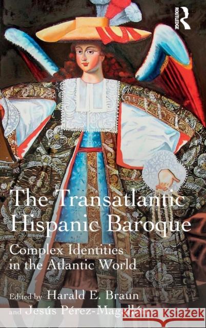 The Transatlantic Hispanic Baroque: Complex Identities in the Atlantic World Braun, Harald E. 9781472427502 Ashgate Publishing Limited - książka