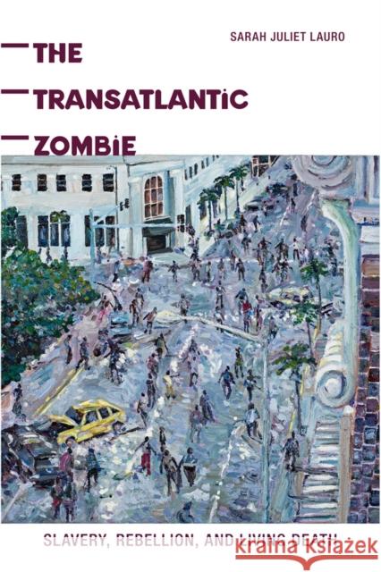 The Transatlantic Zombie: Slavery, Rebellion, and Living Death Sarah J. Lauro 9780813568843 Rutgers University Press - książka