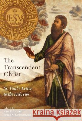 The Transcendent Christ: St. Paul's Letter to the Hebrews John P. Joy Peter A. Kwasniewski 9781965303870 OS Justi Press - książka