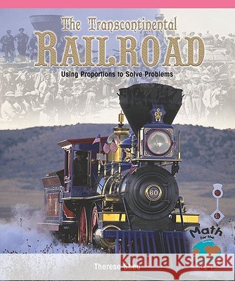 The Transcontinental Railroad: Using Proportions to Solve Problems Therese Shea 9781404260757 Rosen Publishing Group - książka