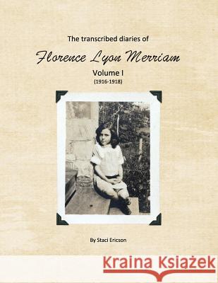 The Transcribed Diaries of Florence Lyon Merriam Volume I (1916-1918) Staci Lynn Ericson 9781537396606 Createspace Independent Publishing Platform - książka