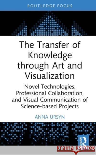 The Transfer of Knowledge through Art and Visualization Anna (University of Northern Colorado) Ursyn 9781032624228 Taylor & Francis Ltd - książka