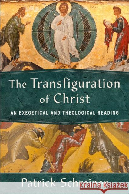 The Transfiguration of Christ: An Exegetical and Theological Reading Patrick Schreiner   9781540965967 Baker Academic, Div of Baker Publishing Group - książka