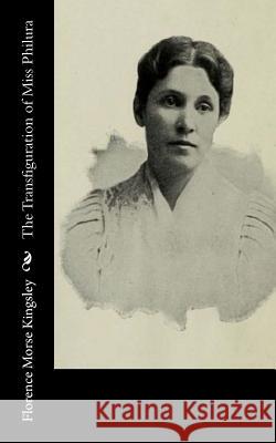 The Transfiguration of Miss Philura Florence Morse Kingsley 9781546557197 Createspace Independent Publishing Platform - książka