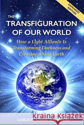 The Transfiguration of Our World: How a Light Alliance Is Transforming Darkness and Creating a New Earth Gordon Asher Davidson 9780983569138 Golden Firebird Press - książka