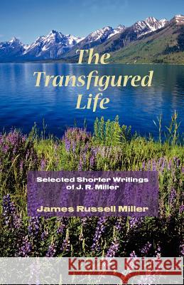 The Transfigured Life: Shorter Writings of J.R. Miller Miller, James R. 9781932474947 Solid Ground Christian Books - książka