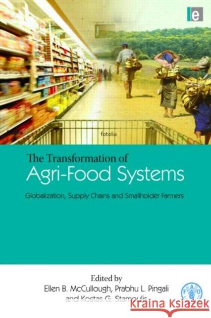 The Transformation of Agri-Food Systems : Globalization, Supply Chains and Smallholder Farmers Ellen B. McCullough Prabhu L. Pingali Kostas G. Stamoulis 9781844075683 Earthscan Publications - książka