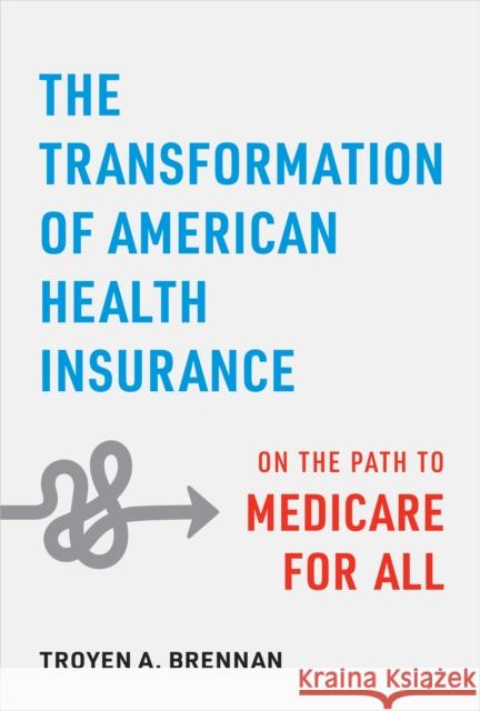 The Transformation of American Health Insurance: On the Path to Medicare for All Troyen A. Brennan 9781421449098 Johns Hopkins University Press - książka