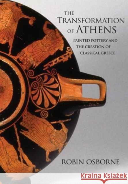 The Transformation of Athens: Painted Pottery and the Creation of Classical Greece Osborne, Robin 9780691177670 John Wiley & Sons - książka