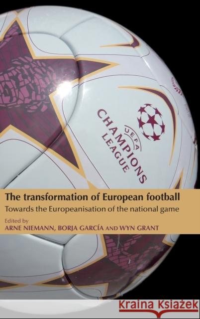 The transformation of European football: Towards the Europeanisation of the national game Niemann, Arne 9780719085758 Manchester University Press - książka