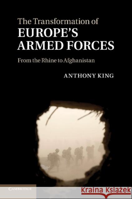 The Transformation of Europe's Armed Forces: From the Rhine to Afghanistan King, Anthony 9781107647688 Cambridge University Press - książka