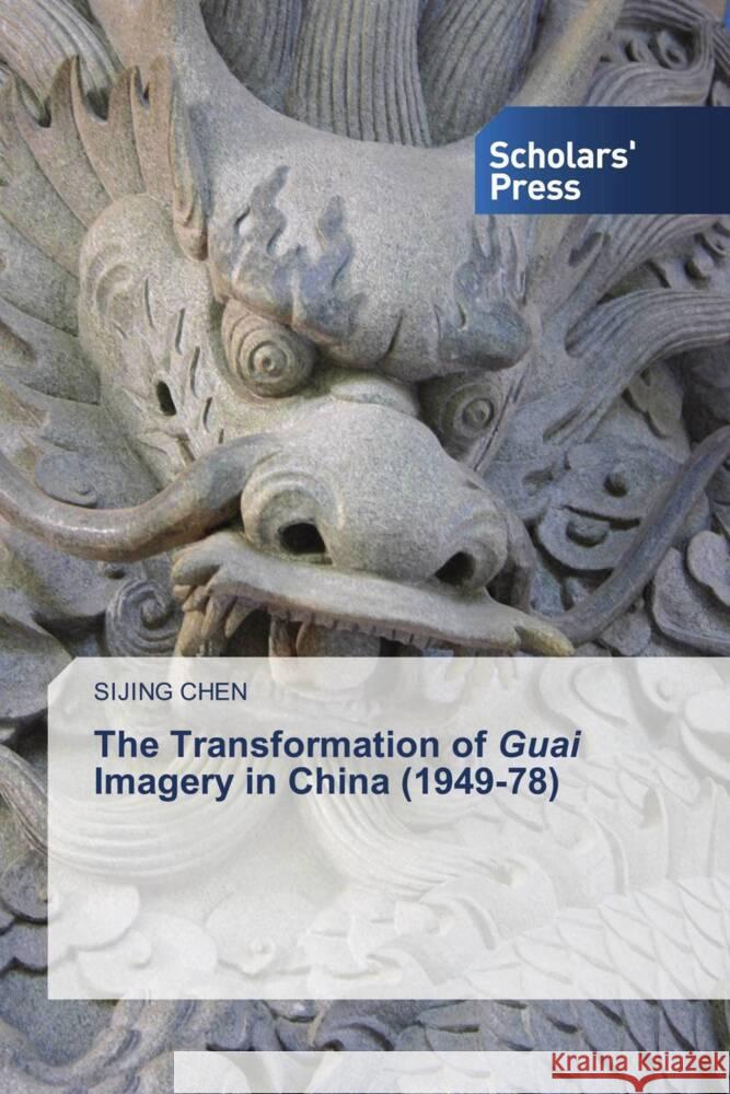 The Transformation of Guai Imagery in China (1949-78) CHEN, SIJING 9786138950288 Scholar's Press - książka