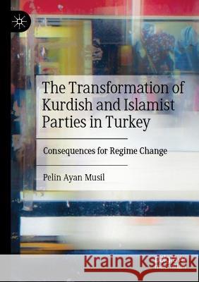 The Transformation of Kurdish and Islamist Parties in Turkey  Pelin Ayan Musil 9783031062957 Springer International Publishing - książka