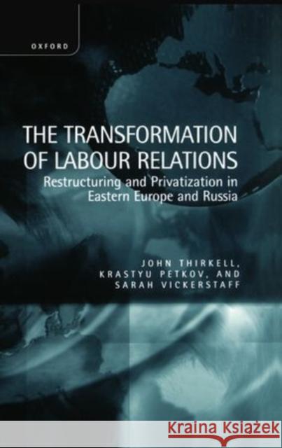 The Transformation of Labour Relations ' Restructuring and Privatization in Eastern Europe and Russia ' Thirkell, J. E. M. 9780198289791 Oxford University Press - książka