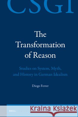 The Transformation of Reason: Studies on System, Myth, and History in German Idealism Diogo Ferrer 9789004697843 Brill - książka