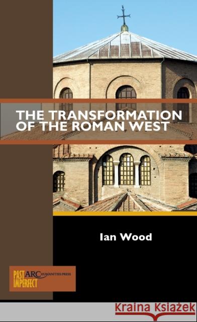 The Transformation of the Roman West Ian Wood 9781942401438 ARC Humanities Press - książka
