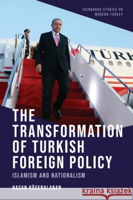 The Transformation of Turkish Foreign Policy: Islamism and Nationalism Hasan (Researcher, Binghamton University, SUNY) Kosebalaban 9781399542937 Edinburgh University Press - książka