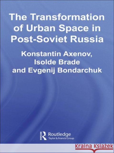 The Transformation of Urban Space in Post-Soviet Russia Konstantin Axenov Isolde Brade Evgenij Bondarchuk 9780415397391 Routledge - książka