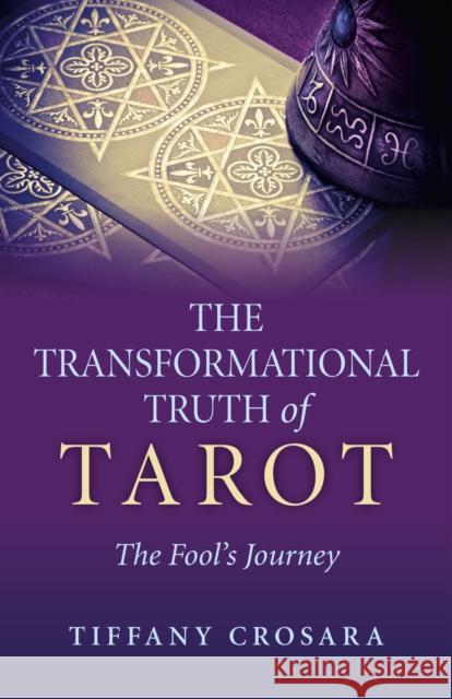 The Transformational Truth of Tarot: The Fool's Journey Tiffany Crosara 9781780996363  - książka