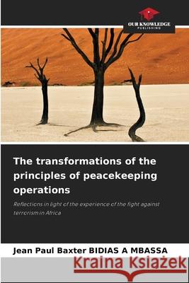 The transformations of the principles of peacekeeping operations BIDIAS A MBASSA, Jean Paul Baxter 9786209271601 Our Knowledge Publishing - książka