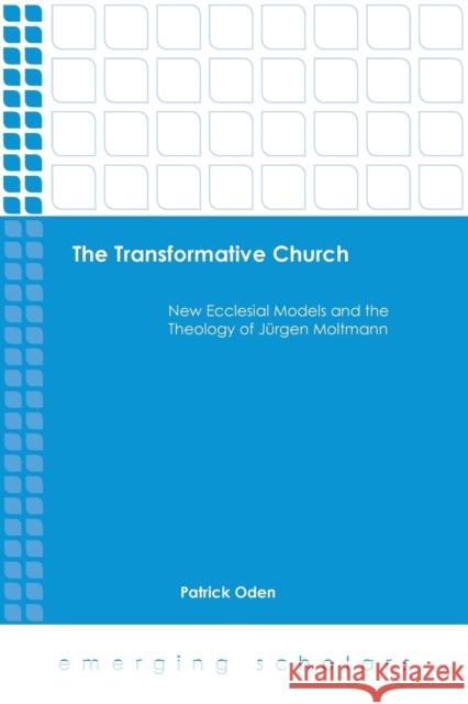 The Transformative Church: New Ecclesial Models and the Theology of Jurgen Moltmann Patrick Oden 9781451474701 Fortress Press - książka