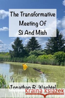 The Transformative Meeting Of Si And Mish Jonathan R Wachtel 9798324473389 Independently Published - książka