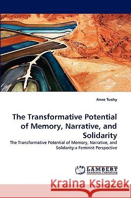 The Transformative Potential of Memory, Narrative, and Solidarity Anne Tuohy 9783838373058 LAP Lambert Academic Publishing - książka