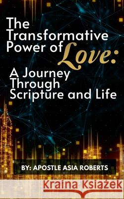 The Transformative Power of Love: A Journey Through Scripture and Life Apostle Asia Roberts 9781304040473 Lulu.com - książka