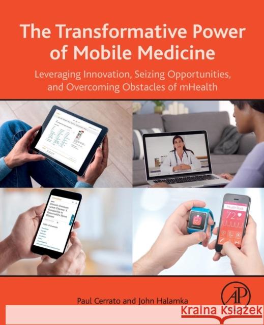 The Transformative Power of Mobile Medicine: Leveraging Innovation, Seizing Opportunities and Overcoming Obstacles of Mhealth Cerrato, Paul 9780128149232  - książka