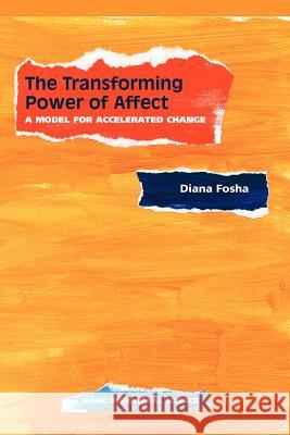 The Transforming Power of Affect: A Model for Accelerated Change Diana Fosha 9780465095674 Behavioral Sciences Research Press - książka