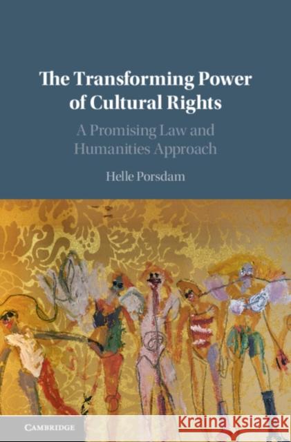 The Transforming Power of Cultural Rights: A Promising Law and Humanities Approach Helle Porsdam 9781108427555 Cambridge University Press - książka