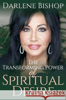 The Transforming Power of Spiritual Desire Darlene Bishop 9781717816719 Independently Published - książka