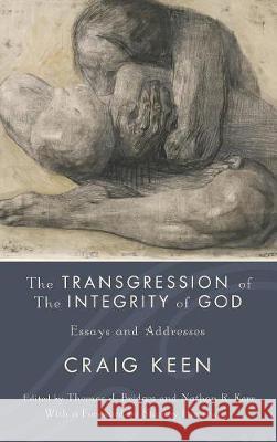 The Transgression of the Integrity of God Craig Keen, Thomas J Bridges (University of Surrey), Nathan R Kerr 9781498213479 Cascade Books - książka