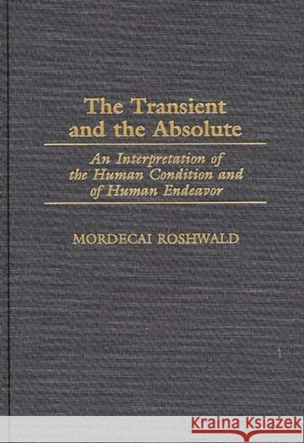 The Transient and the Absolute: An Interpretation of the Human Condition and of Human Endeavor Roshwald, Mordecai 9780313309366 Greenwood Press - książka