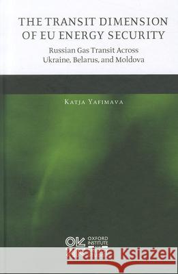 The Transit Dimension of EU Energy Security: Russian Gas Transit Across Ukraine, Belarus, and Moldova Yafimava, Katja 9780199599226 Oxford University Press, USA - książka