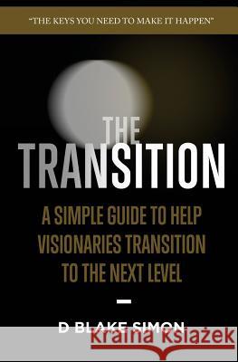 The Transition: A Simple Guide To Help Visionaries Transition To The Next Level Simon, D. Blake 9781540791191 Createspace Independent Publishing Platform - książka