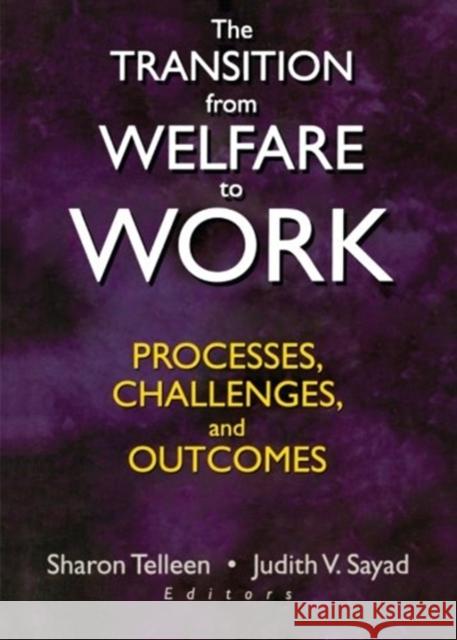 The Transition from Welfare to Work : Processes, Challenges, and Outcomes Sharon Telleen Judith V. Sayad Sharon Telleen 9780789019431 Haworth Press Inc - książka